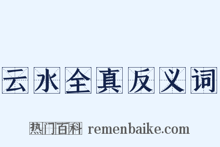 云水全真反义词是什么意思的图片
